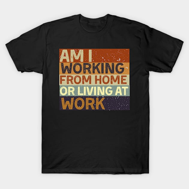 am i working from home or living at work funny wfh - work from home jokes T-Shirt by AlexiShop